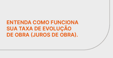 ENTENDA COMO FUNCIONA SUA TAXA DE EVOLUÇÃO DE OBRA (JUROS DE OBRA)
